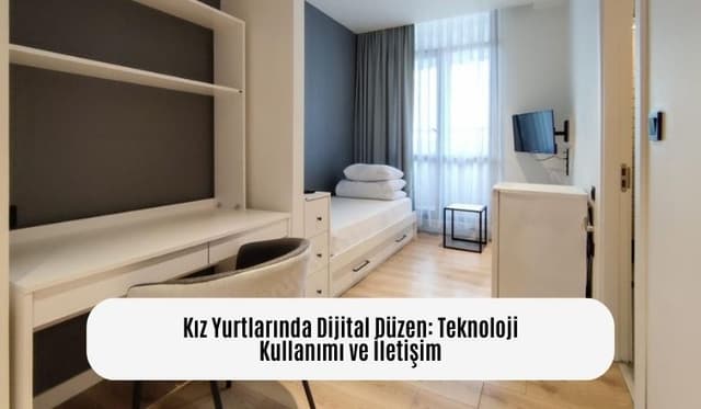 Kız Yurtlarında Dijital Düzen: Teknoloji Kullanımı ve İletişim