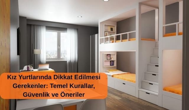 Kız Yurtlarında Dikkat Edilmesi Gerekenler: Temel Kurallar, Güvenlik ve Öneriler