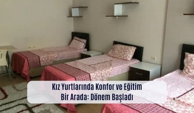 Kız Yurtlarında Konfor ve Eğitim Bir Arada: Dönem Başladı