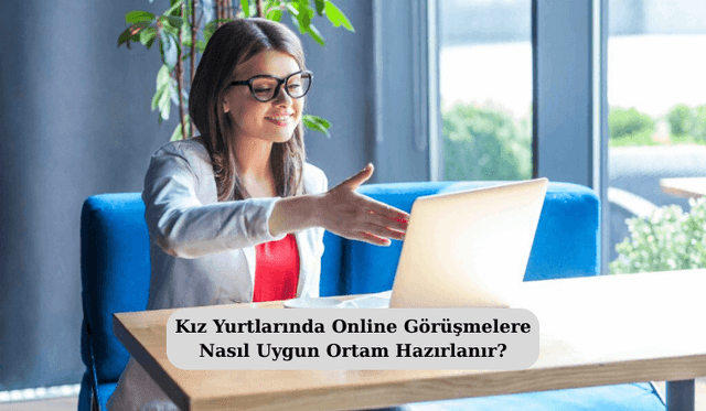 Kız yurtlarında online görüşmelere nasıl uygun ortam hazırlanır?