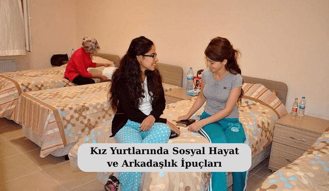 Kız Yurtlarında Sosyal Hayat ve Arkadaşlık İpuçları