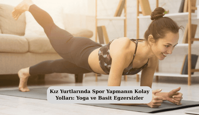 Kız Yurtlarında Spor Yapmanın Kolay Yolları: Yoga ve Basit Egzersizler