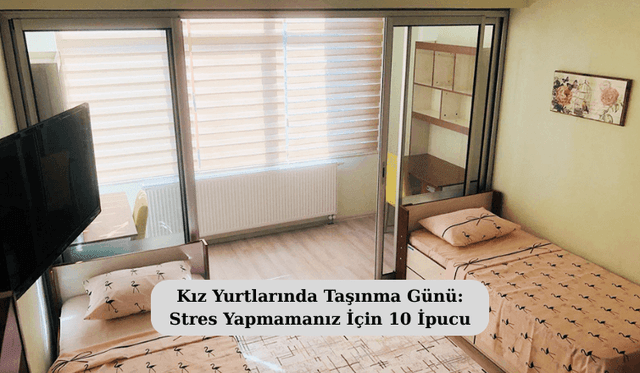Kız Yurtlarında Taşınma Günü: Stres Yapmamanız İçin 10 İpucu